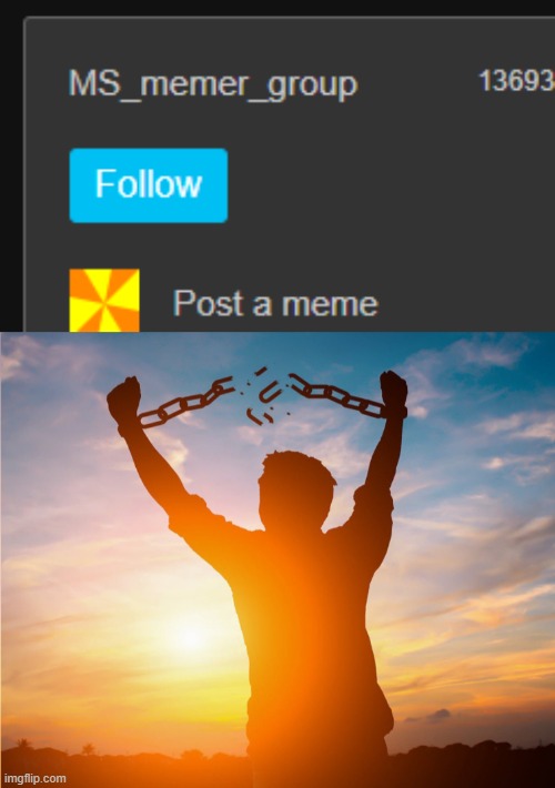 . | image tagged in man breaking free from chains over the sunset | made w/ Imgflip meme maker