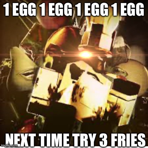 1 EGG 1 EGG 1 EGG 1 EGG; NEXT TIME TRY 3 FRIES | made w/ Imgflip meme maker
