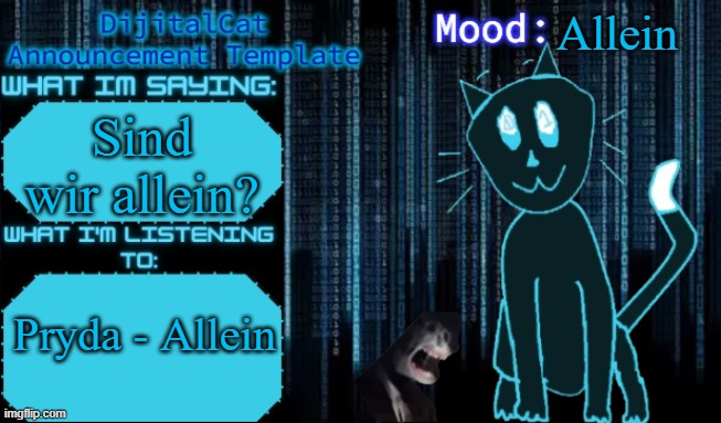 DijitalCat's Announcement Template | Allein; Sind wir allein? Pryda - Allein | image tagged in dijitalcat's announcement template | made w/ Imgflip meme maker