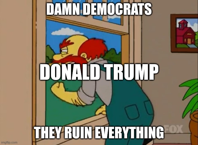 Argh! Damn Scots! They ruined Scotland! | Damn Democrats; Donald Trump; They Ruin everything | image tagged in argh damn scots they ruined scotland | made w/ Imgflip meme maker