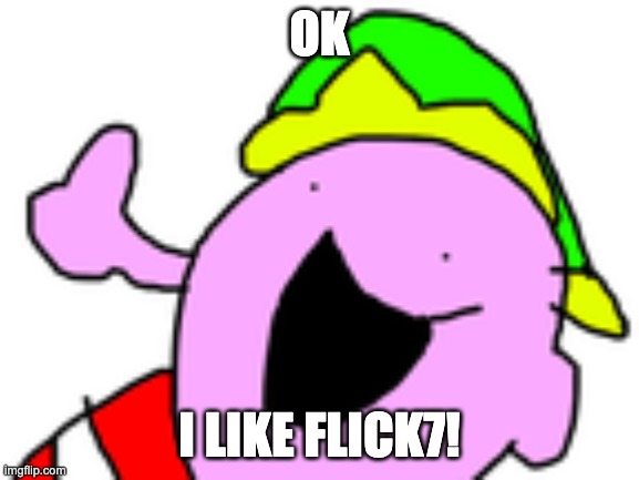 I Got It | ok i like flick7! | image tagged in i got it | made w/ Imgflip meme maker