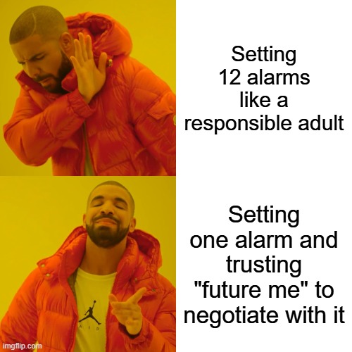Drake Hotline Bling | Setting 12 alarms like a responsible adult; Setting one alarm and trusting "future me" to negotiate with it | image tagged in memes,drake hotline bling | made w/ Imgflip meme maker