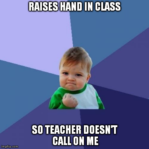 Success Kid | RAISES HAND IN CLASS SO TEACHER DOESN'T CALL ON ME | image tagged in memes,success kid | made w/ Imgflip meme maker