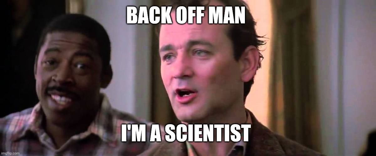 Scientist | Back off man; I'm a scientist | image tagged in ghostbusters mass hysteria,funny memes | made w/ Imgflip meme maker