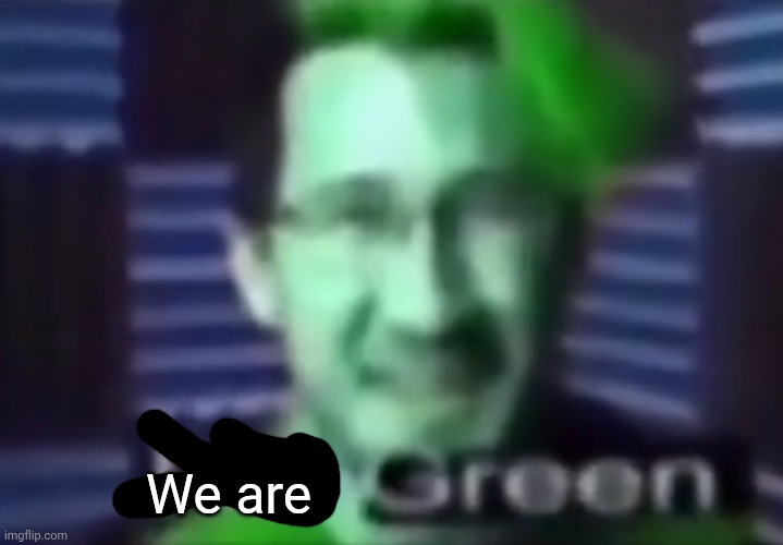 i am green | We are | image tagged in i am green | made w/ Imgflip meme maker