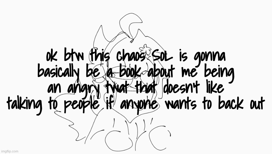 only chance | ok btw this chaos SoL is gonna basically be a book about me being an angry twat that doesn't like talking to people if anyone wants to back out | image tagged in cosmo's shitpost temp | made w/ Imgflip meme maker
