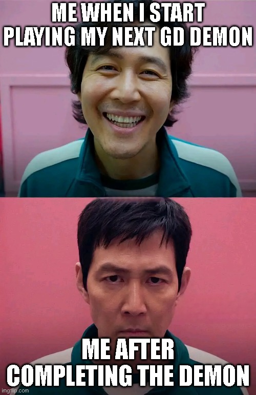 GD players be like: | Me when i start playing my next gd demon; Me after completing the demon | image tagged in squid game | made w/ Imgflip meme maker