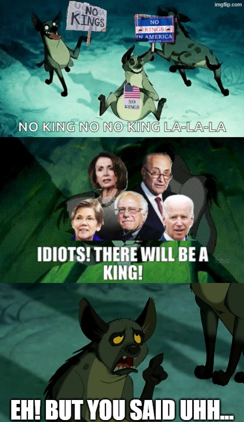No Kings! | EH! But you said uhh... | image tagged in there will be a king,no kings | made w/ Imgflip meme maker