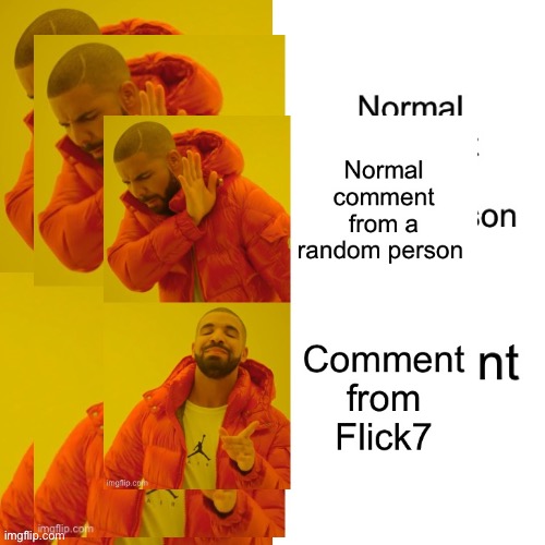 Flick7 please comment | image tagged in flick7,drake meme | made w/ Imgflip meme maker