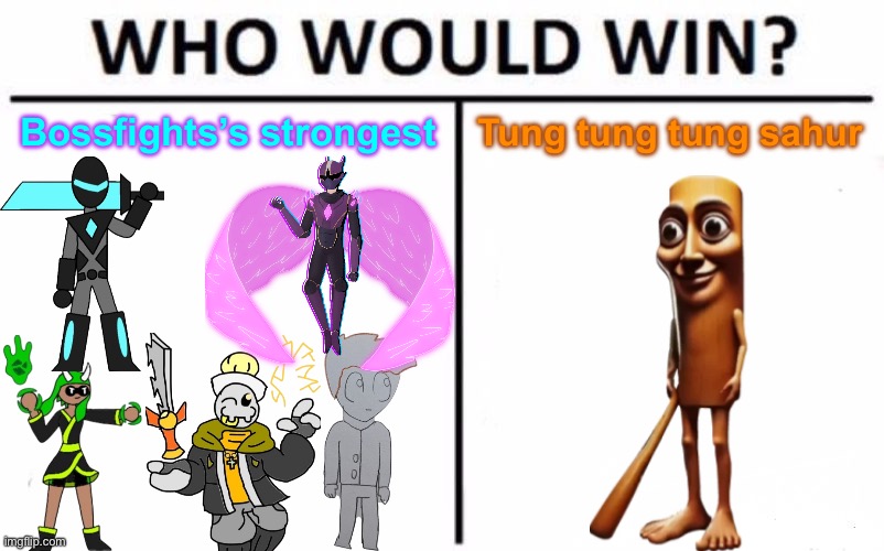 This is my April Fools joke to this stream | Bossfights’s strongest; Tung tung tung sahur | image tagged in memes,who would win | made w/ Imgflip meme maker