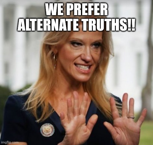 Evil Kelly Ann Conway | We prefer alternate truths!! | image tagged in evil kelly ann conway | made w/ Imgflip meme maker