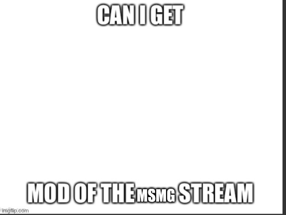 what would it take? | msmg | image tagged in can i get mod | made w/ Imgflip meme maker