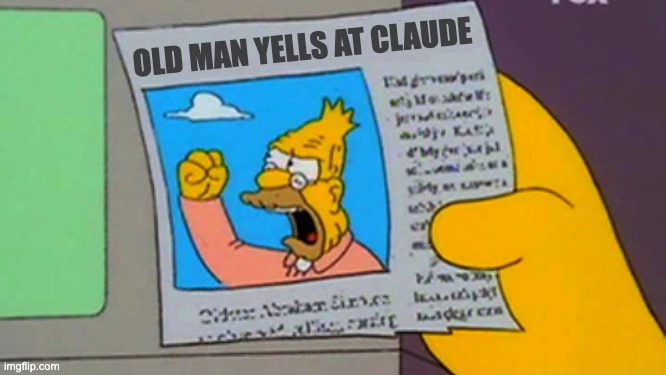 Old man yells at Claude | old man yells at claude | image tagged in old man yells at | made w/ Imgflip meme maker