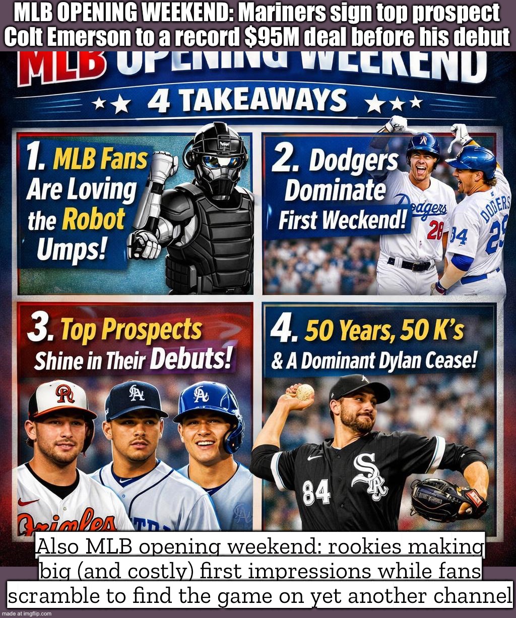 MLB OPENING WEEKEND:; Mariners: “Here’s $95M for a guy who hasn’t debuted yet.” Rookies elsewhere: “Hold my first-inning error.” | MLB OPENING WEEKEND: Mariners sign top prospect Colt Emerson to a record $95M deal before his debut; Also MLB opening weekend: rookies making big (and costly) first impressions while fans scramble to find the game on yet another channel | image tagged in mlb opening weekend,baseball,sports fans,sports,money,baseball bat | made w/ Imgflip meme maker