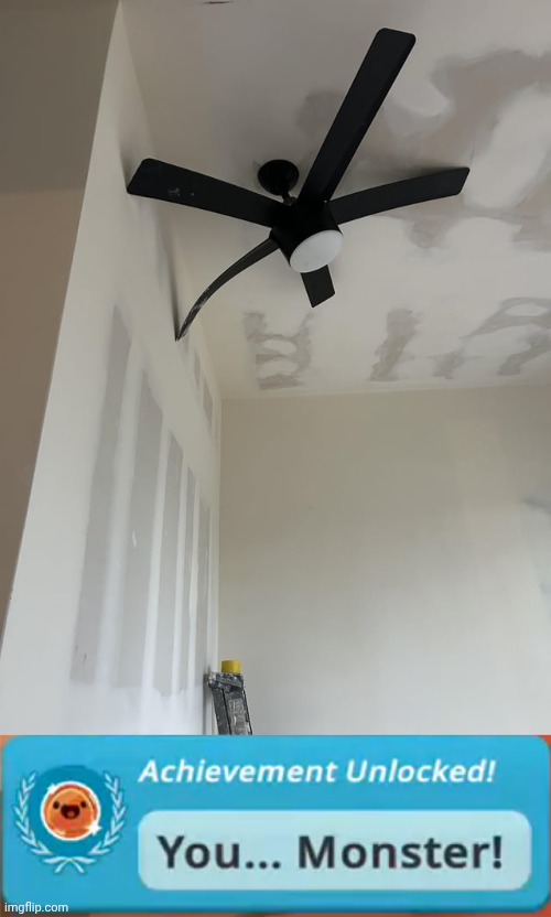 Ceiling fan | image tagged in achievement unlocked you monster,ceiling fan,fan,memes,ceiling,you had one job | made w/ Imgflip meme maker