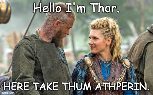 Vikings talking | Hello I'm Thor. Here take thum athperin. | image tagged in vikings | made w/ Imgflip meme maker