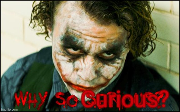 Why so curious? | Curious? | image tagged in why so serious | made w/ Imgflip meme maker