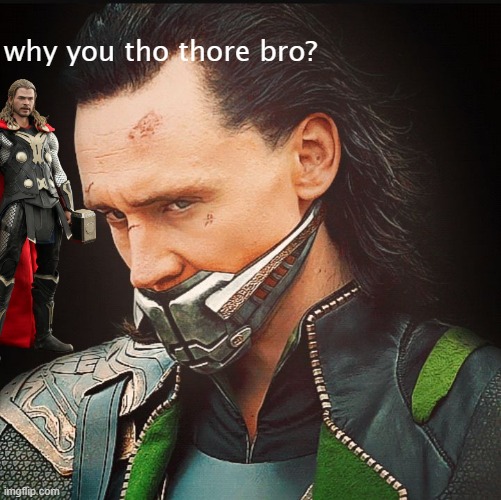 Loki muted | why you tho thore bro? | image tagged in loki muted | made w/ Imgflip meme maker