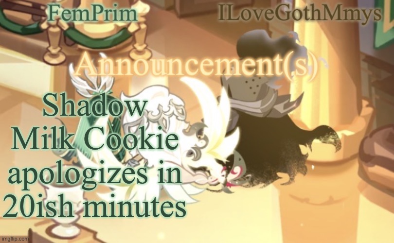 Yes | Shadow Milk Cookie apologizes in 20ish minutes | image tagged in femprim and ilovegothmmys shared anno temp | made w/ Imgflip meme maker