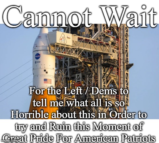 The Suspense is Killing me | Cannot Wait; For the Left / Dems to tell me what all is so Horrible about this in Order to try and Ruin this Moment of Great Pride For American Patriots | image tagged in moon launch the left ruins everything meme | made w/ Imgflip meme maker