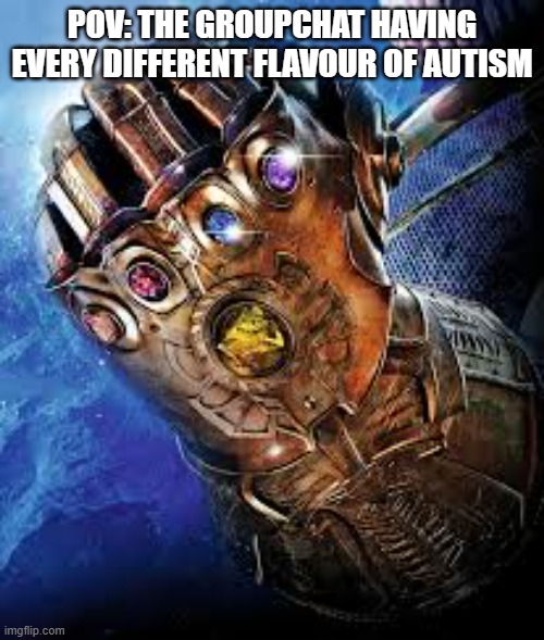 lol | pov: the groupchat having every different flavour of autism | image tagged in thanos | made w/ Imgflip meme maker