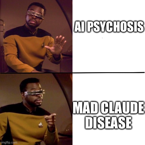 La Forge | AI Psychosis; MAD Claude disease | image tagged in la forge | made w/ Imgflip meme maker