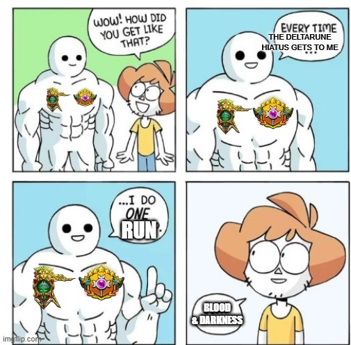 The more things change, the more they stay the same. | The Deltarune hiatus gets to me; Run; Blood & Darkness | image tagged in i do one push-up | made w/ Imgflip meme maker