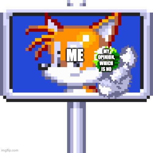 Tails Giving You A Chaos Emerald | me my opinion, which is no | image tagged in tails giving you a chaos emerald | made w/ Imgflip meme maker