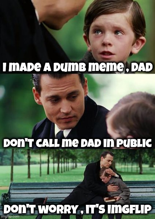 Finding Neverland Meme | I made a dumb meme , dad Don't call me dad in public Don't worry , it's Imgflip | image tagged in memes,finding neverland | made w/ Imgflip meme maker