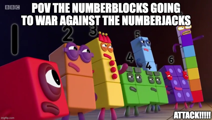 numberblocks angwy (nut repost) | POV the Numberblocks going to war against the numberjacks; attack!!!!! | image tagged in angry numberblocks | made w/ Imgflip meme maker