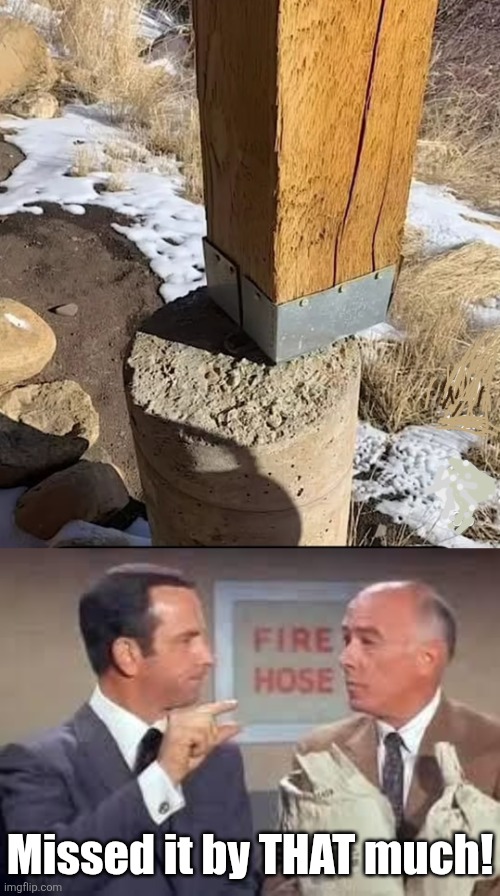 It'll hold. | Missed it by THAT much! | image tagged in maxwell smart missed it by that much,you had one job,deck,building,so close | made w/ Imgflip meme maker