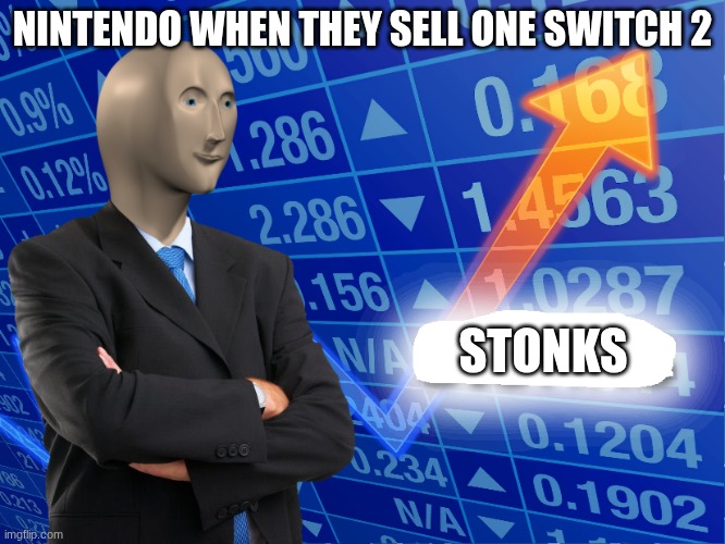 dis is my first meme, pls like it | NINTENDO WHEN THEY SELL ONE SWITCH 2; STONKS | image tagged in empty stonks | made w/ Imgflip meme maker