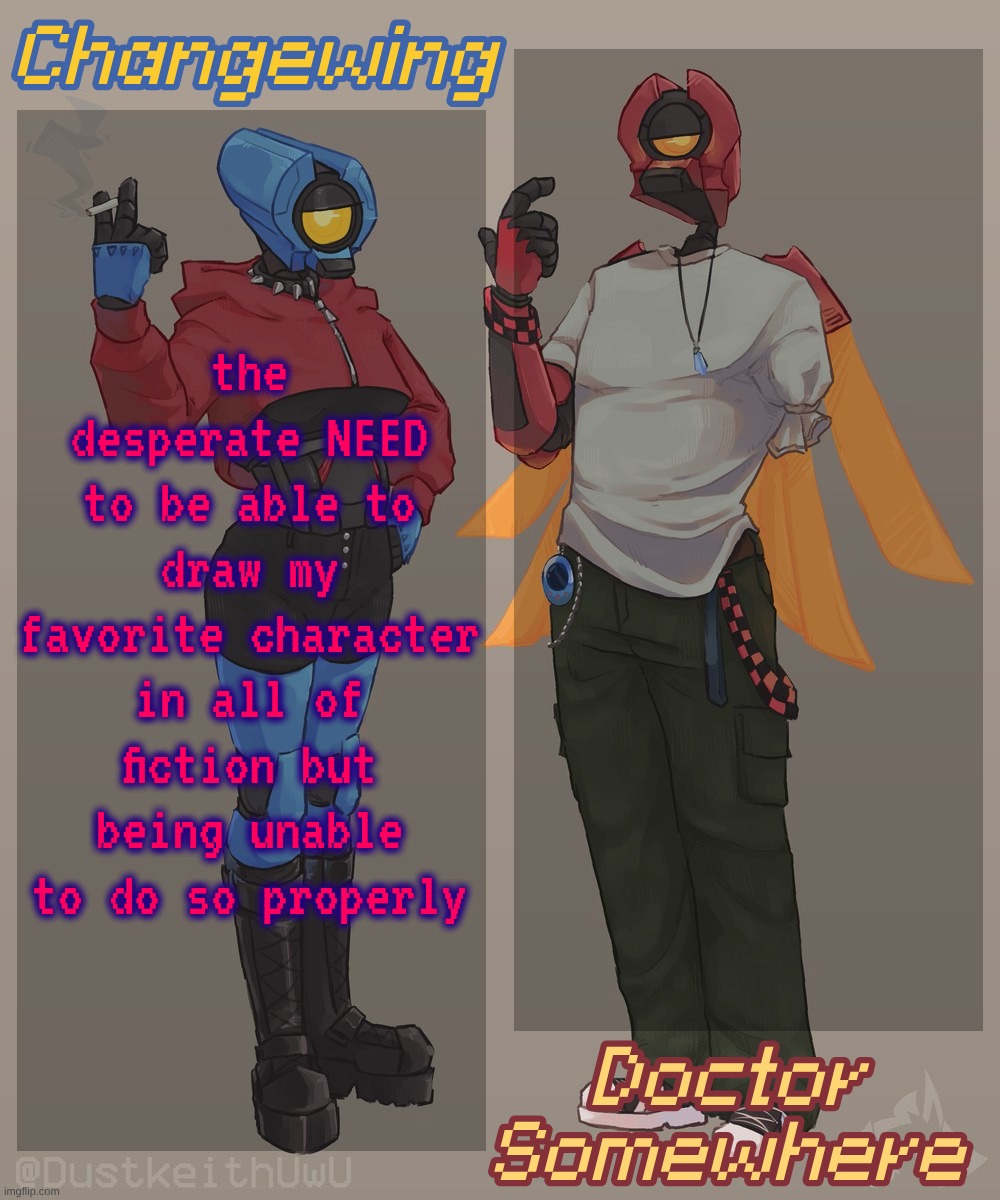 FAH | the desperate NEED to be able to draw my favorite character in all of fiction but being unable to do so properly | image tagged in changewing doctor somewhere ultrakill shared template 2 | made w/ Imgflip meme maker