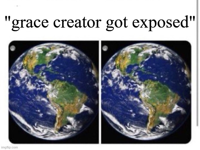 The world before and after | "grace creator got exposed" | image tagged in the world before and after | made w/ Imgflip meme maker