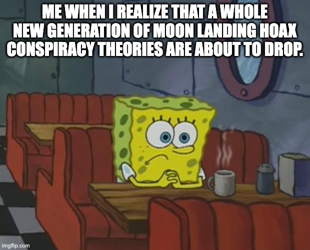 Spongebob Waiting | Me when I realize that a whole new generation of moon landing hoax conspiracy theories are about to drop. | image tagged in spongebob waiting | made w/ Imgflip meme maker