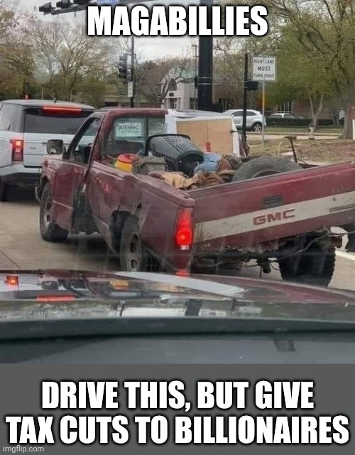 MAGABillie | MAGABillies; drive this, but give tax cuts to billionaires | image tagged in magabillie,tax cuts | made w/ Imgflip meme maker