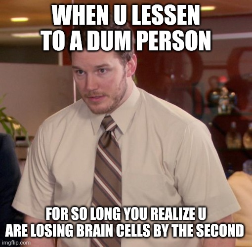 Afraid To Ask Andy | When u lessen to a dum person; For so long you realize u are losing brain cells by the second | image tagged in memes,afraid to ask andy | made w/ Imgflip meme maker