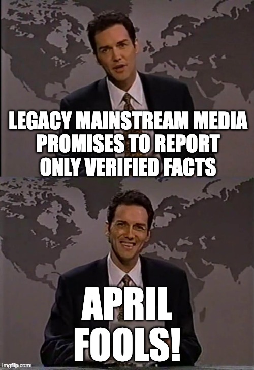 Norm Macdonald | legacy mainstream media
promises to report
only verified facts; april
fools! | image tagged in norm macdonald | made w/ Imgflip meme maker