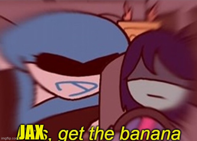 Kris, get the banana | jax | image tagged in kris get the banana | made w/ Imgflip meme maker