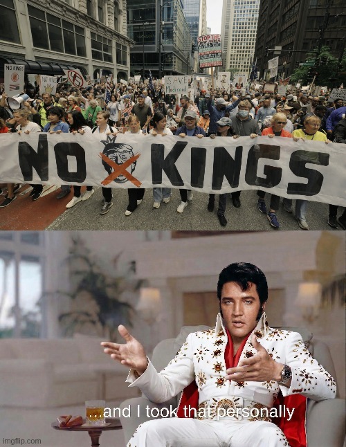 The king | image tagged in no kings,elvis,and i took that personally | made w/ Imgflip meme maker