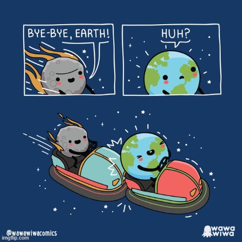 image tagged in meteor,earth,bye bye,bumper cars | made w/ Imgflip meme maker