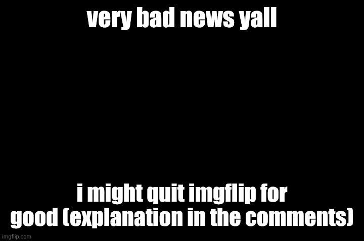 totally not fake news | very bad news yall; i might quit imgflip for good (explanation in the comments) | image tagged in fat seal with interlocked hands | made w/ Imgflip meme maker