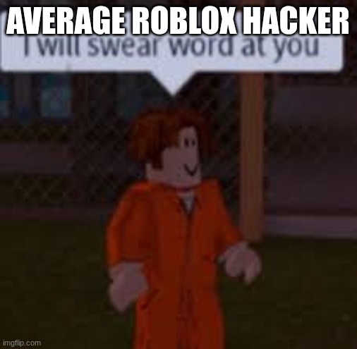 average roblox hacker | made w/ Imgflip meme maker