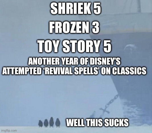 We pass the torch to DreamWorks now. | frozen 3; Shriek 5; Toy Story 5; Another year of Disney’s attempted ‘revival spells’ on classics; Well this sucks | image tagged in well this sucks | made w/ Imgflip meme maker