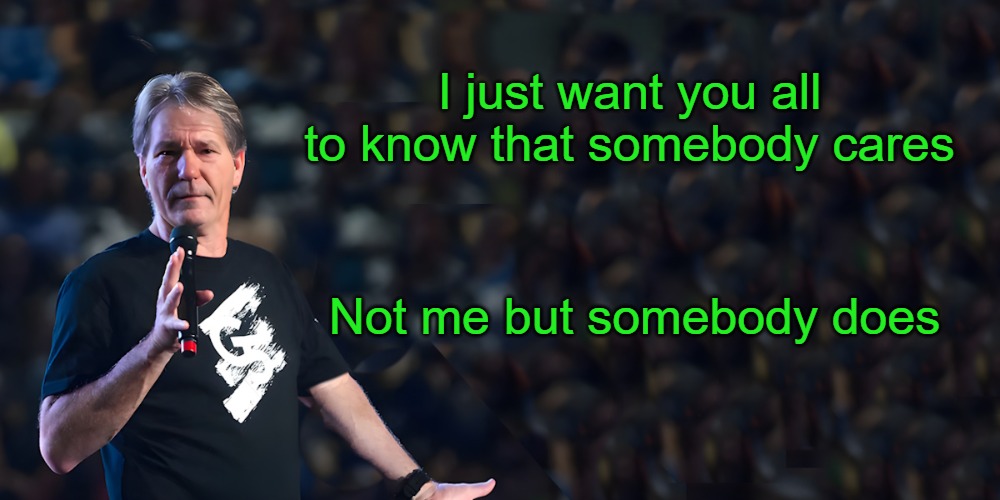 not me | I just want you all to know that somebody cares; Not me but somebody does | image tagged in lou speaks | made w/ Imgflip meme maker