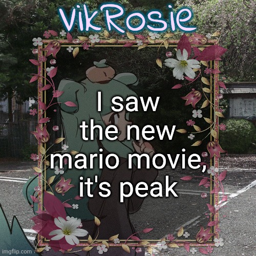 Rose's Tanger Temp | I saw the new mario movie, it's peak | image tagged in rose's tanger temp | made w/ Imgflip meme maker