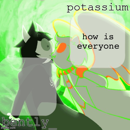 bently and potassium's homefuck temp | how is everyone | image tagged in bently and potassium's homefuck temp | made w/ Imgflip meme maker