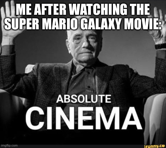 mr game & watch was in it | me after watching the super mario galaxy movie: | image tagged in absolute cinema,funny,memes,mario,movies | made w/ Imgflip meme maker