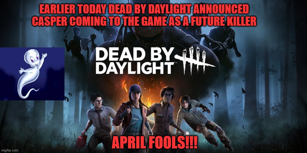 Earlier today Dead by Daylight announced Casper coming to the game as a future killer; April Fools!!! | image tagged in dead by daylight,casper,april,fools,dlc,joke | made w/ Imgflip meme maker