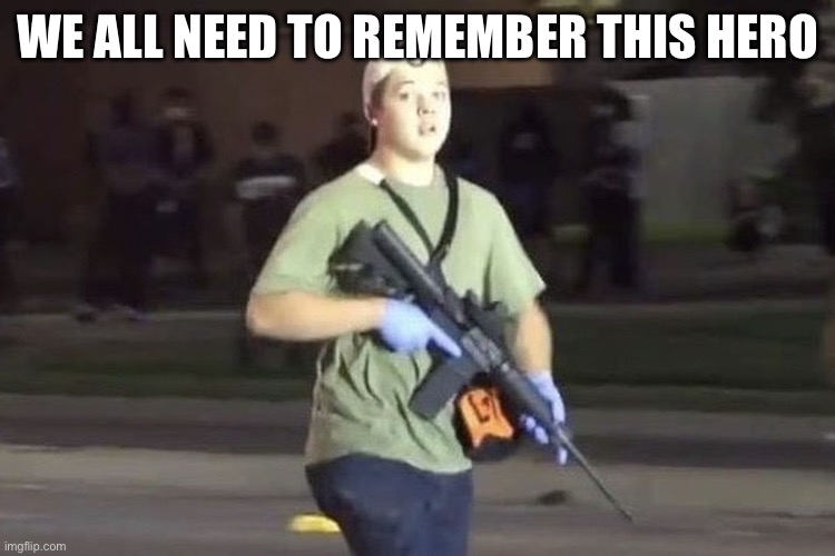 Kyle Rittenhouse | we all need to remember this hero | image tagged in kyle rittenhouse | made w/ Imgflip meme maker